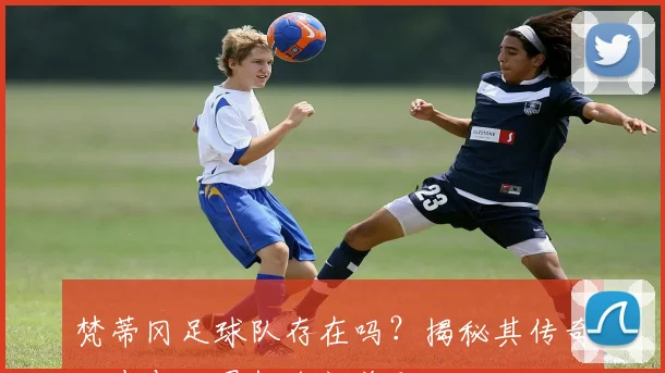 梵蒂冈足球队存在吗？揭秘其传奇历史与世界杯冷门关联